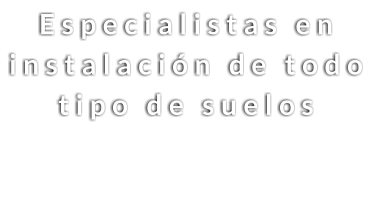 Especialistas en instalación de todo tipo de suelos