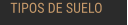 TIPOS DE SUELO