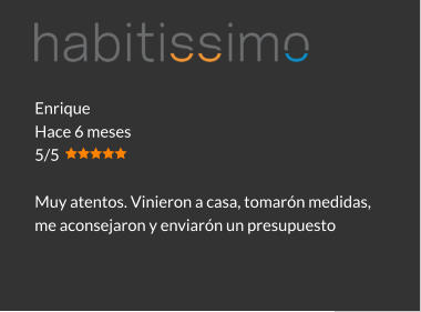 Enrique Hace 6 meses 5/5  Muy atentos. Vinieron a casa, tomarón medidas, me aconsejaron y enviarón un presupuesto