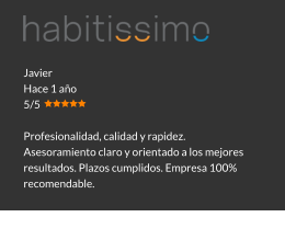 Javier Hace 1 año 5/5  Profesionalidad, calidad y rapidez. Asesoramiento claro y orientado a los mejores resultados. Plazos cumplidos. Empresa 100% recomendable.